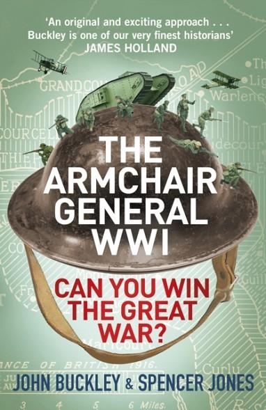 THE ARMCHAIR GENERAL WORLD WAR ONE : CAN YOU WIN THE GREAT WAR? | 9781529901016 | JOHN BUCKLEY