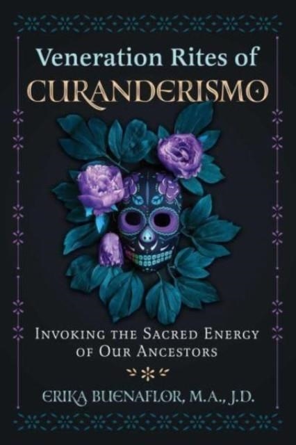 VENERATION RITES OF CURANDERISMO : INVOKING THE SACRED ENERGY OF OUR ANCESTORS | 9781591434962 | ERIKA M.A. J.D. BUENAFLOR