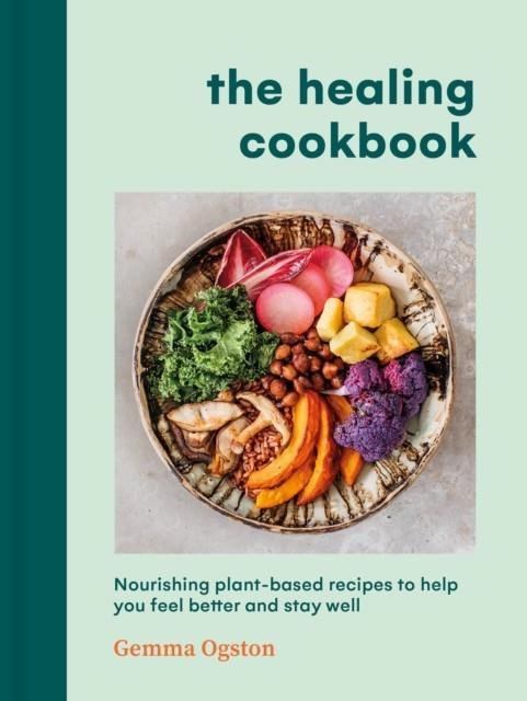 THE HEALING COOKBOOK : NOURISHING PLANT-BASED RECIPES TO HELP YOU FEEL BETTER AND STAY WELL | 9781785044397 | GEMMA OGSTON