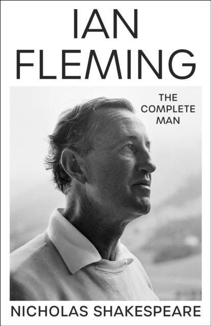 IAN FLEMING : THE COMPLETE MAN | 9781787302419 | NICHOLAS SHAKESPEARE