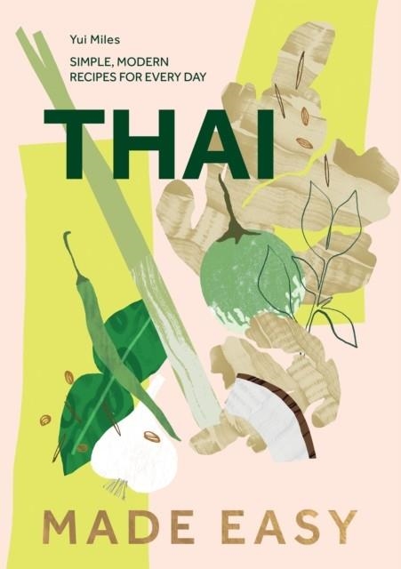 THAI MADE EASY : SIMPLE, MODERN RECIPES FOR EVERY DAY | 9781787139947 | YUI MILES