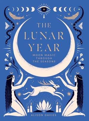 THE LUNAR YEAR : MOON MAGIC THROUGH THE SEASONS | 9781837830909 | ALISON DAVIES