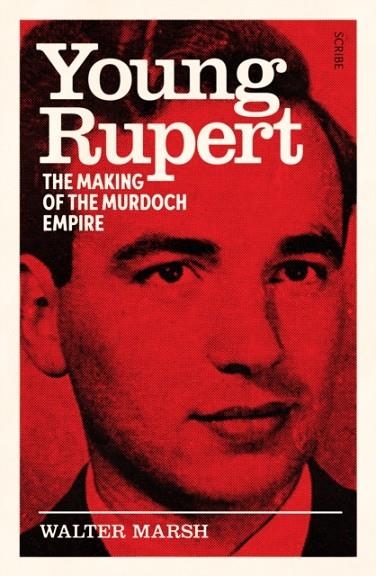 YOUNG RUPERT : THE MAKING OF THE MURDOCH EMPIRE | 9781915590503 | WALTER MARSH