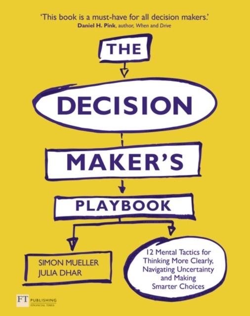 DECISION MAKER'S PLAYBOOK, THE : 12 TACTICS FOR THINKING CLEARLY, NAVIGATING UNCERTAINTY AND MAKING SMARTER CHOICES | 9781292129334 | SIMON MULLER ; JULIA DHAR