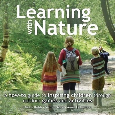 LEARNING WITH NATURE : A HOW-TO GUIDE TO INSPIRING CHILDREN THROUGH OUTDOOR GAMES AND ACTIVITIES | 9780857842398 | MARINA ROBB