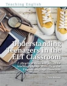 UNDERSTANDING TEENAGERS IN THE ELT CLASSROOM : PRACTICAL IDEAS AND ADVICE FOR TEACHING TEENAGE STUDENTS IN THE ENGLISH LANGUAGE CLASSROOM | 9781912755004 | CHRIS ROLAND