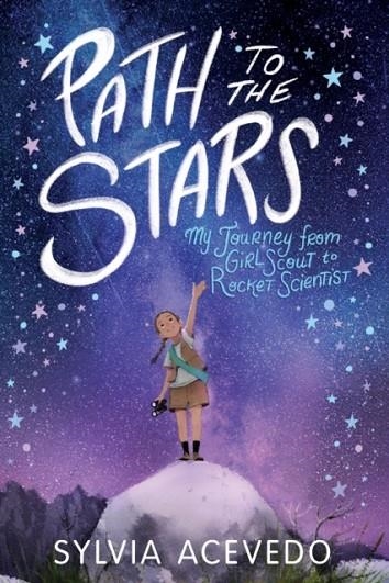 PATH TO THE STARS: MY JOURNEY FROM GIRL SCOUT TO ROCKET SCIENTIST | 9780358206934 | SYLVIA ACEBEDO