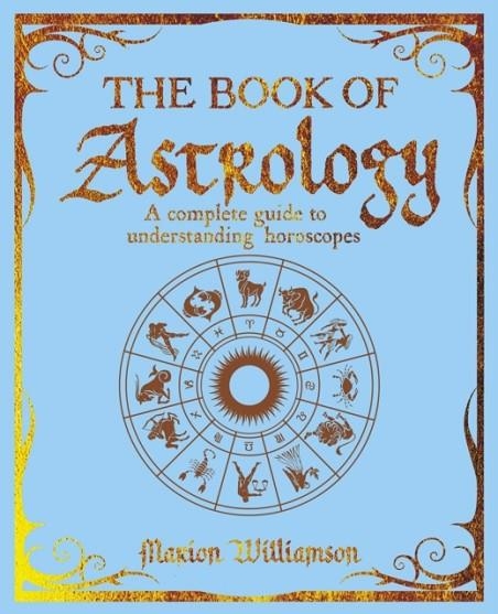 THE BOOK OF ASTROLOGY : A COMPLETE GUIDE TO UNDERSTANDING HOROSCOPES | 9781398835498 | MARION WILLIAMSON 