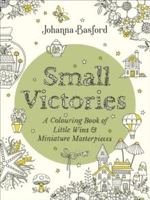 SMALL VICTORIES : A COLOURING BOOK OF LITTLE WINS AND MINIATURE MASTERPIECES | 9781529910407 | JOHANNA BASFORD