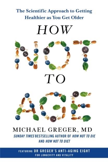 HOW NOT TO AGE : THE SCIENTIFIC APPROACH TO GETTING HEALTHIER AS YOU GET OLDER | 9781529057348 | MICHAEL GREGER