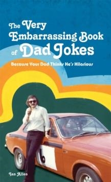 THE VERY EMBARRASSING BOOK OF DAD JOKES : BECAUSE YOUR DAD THINKS HE'S HILARIOUS | 9781907554537 | IAN ALLEN