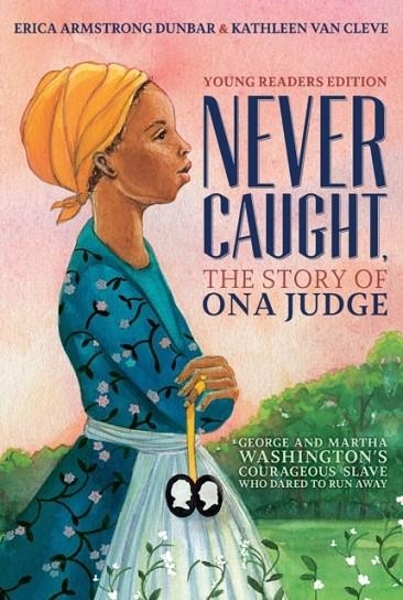 NEVER CAUGHT, THE STORY OF ONA JUDGE | 9781534416185 | ERICA ARMSTRONG DUNBAR