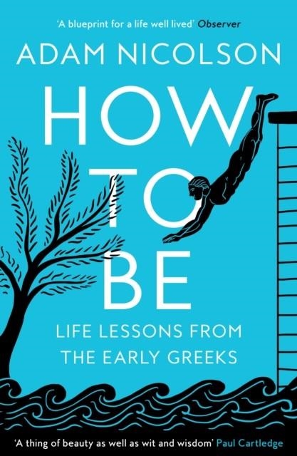 HOW TO BE: LIFE LESSONS FROM THE EARLY GREEKS | 9780008490829 | ADAM NICOLSON
