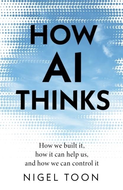 HOW AI THINKS | 9781911709473 | NIGEL TOON