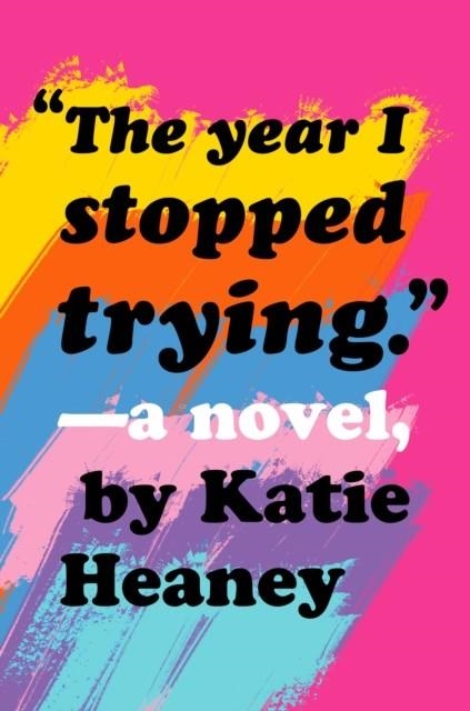 THE YEAR I STOPPED TRYING | 9780593118313 | KATIE HEANEY