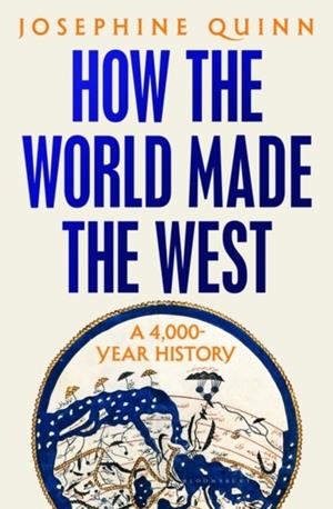 HOW THE WORLD MADE THE WEST | 9781526605191 | JOSEPHINE QUINN