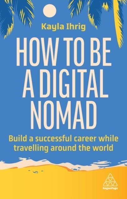 HOW TO BE A DIGITAL NOMAD | 9781398613058 | KAYLA IHRIG
