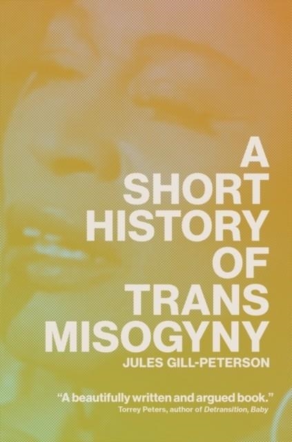 A SHORT HISTORY OF TRANS MISOGYNY | 9781804291566 | JULES GILL-PETERSON