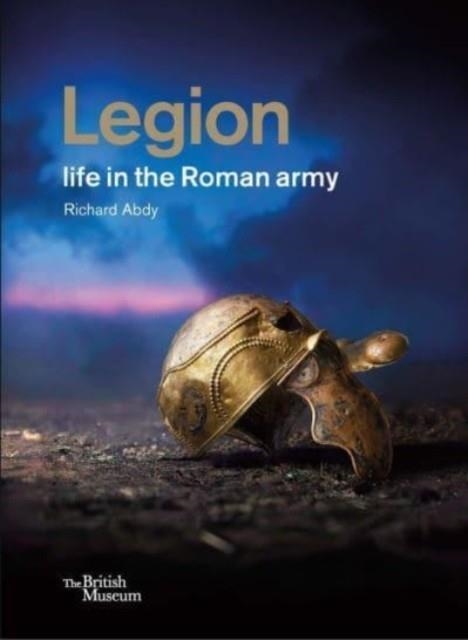 LEGION: LIFE IN THE ROMAN ARMY | 9780714122939 | RICHARD ABDY