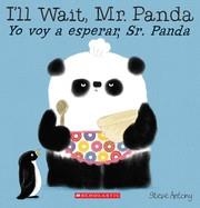 I'LL WAIT, MR. PANDA / YO VOY A ESPERAR, SR. PANDA | 9781338114157 | STEVE ANTONY