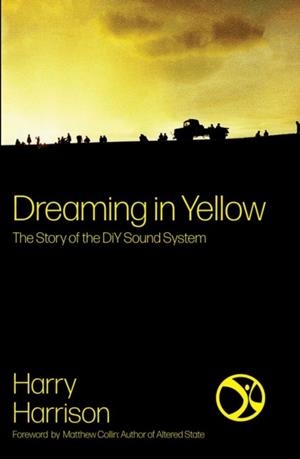 DREAMING IN YELLOW : THE STORY OF DIY SOUND SYSTEM | 9781913231149 | HARRY HARRISON