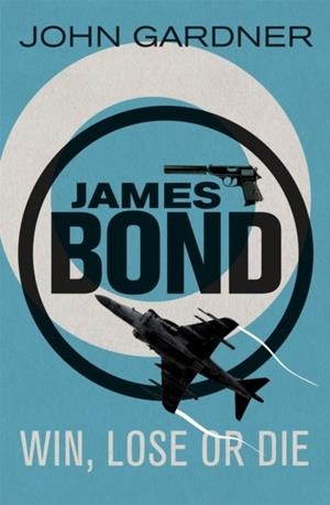 WIN, LOSE OR DIE : A JAMES BOND THRILLER | 9781409135692 | JOHN GARDNER