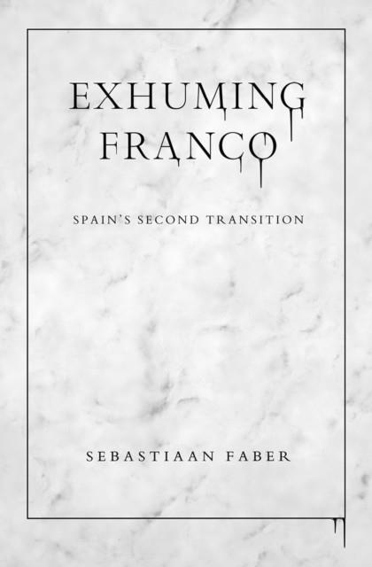 EXHUMING FRANCO : SPAIN'S SECOND TRANSITION | 9780826501738 | SEBASTIANN FABER