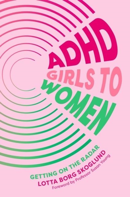 ADHD GIRLS TO WOMEN | 9781805010548 | LOTTA BORG SKOGLUND