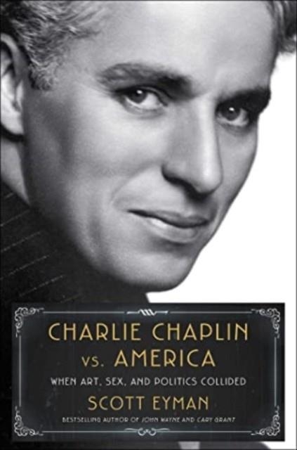 CHARLIE CHAPLIN VS. AMERICA : WHEN ART, SEX, AND POLITICS COLLIDED | 9781982176358 | SCOTT EYMAN