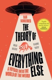 THE THEORY OF EVERYTHING ELSE : A VOYAGE INTO THE WORLD OF THE WEIRD | 9780008519018 | DAN SCHREIBER