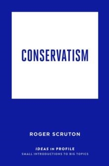 CONSERVATISM: IDEAS IN PROFILE | 9781781257524 | ROGER SCRUTON