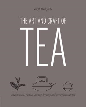 THE ART AND CRAFT OF TEA  | 9780760387177 | JOSEPH WESLEY UHL