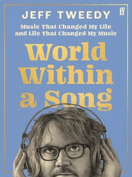 WORLD WITHIN A SONG : MUSIC THAT CHANGED MY LIFE AND LIFE THAT CHANGED MY MUSIC | 9780571385799 | JEFF TWEEDY