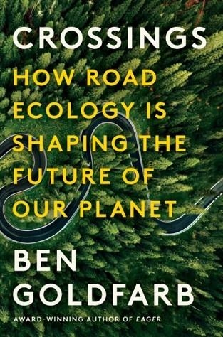 CROSSINGS : HOW ROAD ECOLOGY IS SHAPING THE FUTURE OF OUR PLANET | 9781324005896 | BEN GOLDFARB