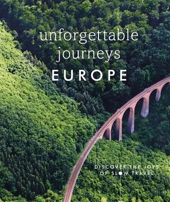 UNFORGETTABLE JOURNEYS EUROPE : DISCOVER THE JOYS OF SLOW TRAVEL | 9780241606056 | UK