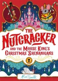 THE NUTCRACKER : AND THE MOUSE KING'S CHRISTMAS SHENANIGANS | 9781035028177 | ALEX T SMITH