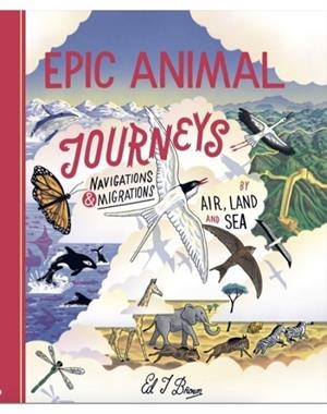 EPIC ANIMAL JOURNEYS: MIGRATION AND NAVIGATION BY | 9781800660298 | ED J. BROWN 
