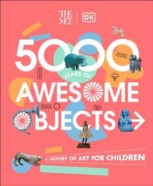 THE MET 5000 YEARS OF AWESOME OBJECTS : A HISTORY OF ART FOR CHILDREN | 9780241534762 | AARON ROSEN, SUSIE HODGE, SUSIE BROOKS, MARY RICHARDS 