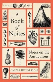 A BOOK OF NOISES : NOTES ON THE AURACULOUS | 9781783787067 | CASPAR HENDERSON