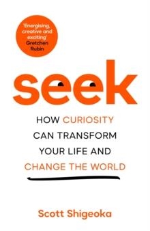 SEEK : HOW CURIOSITY CAN TRANSFORM YOUR LIFE AND CHANGE THE WORLD | 9781035008704 | SCOTT SHIGEOKA