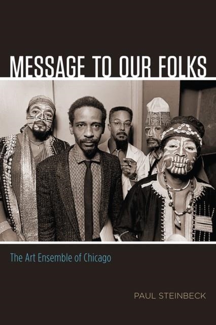 MESSAGE TO OUR FOLKS : THE ART ENSEMBLE OF CHICAGO | 9780226418094 | PAUL STEINBECK
