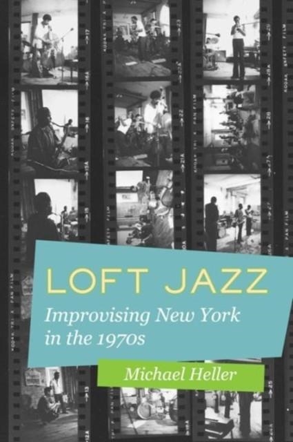LOFT JAZZ : IMPROVISING NEW YORK IN THE 1970S | 9780520285415 | MICHAEL C. HELLER
