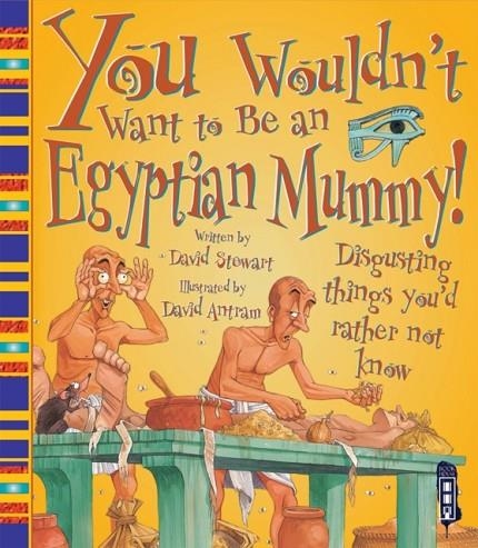 YOU WOULDN'T WANT TO BE AN EGYPTIAN MUMMY! | 9781909645257 | DAVID STEWART