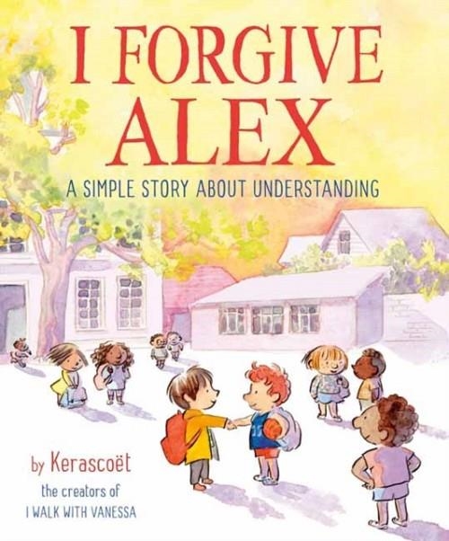 I FORGIVE ALEX : A SIMPLE STORY ABOUT UNDERSTANDING | 9780593381502 |  KERASCOET KERASCOET , SEBASTIEN COSSET 