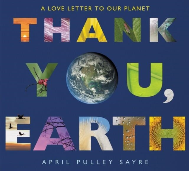 THANK YOU, EARTH : A LOVE LETTER TO OUR PLANET: A SPRINGTIME BOOK FOR KIDS | 9780062697370 | APRIL PULLEY SAYRE
