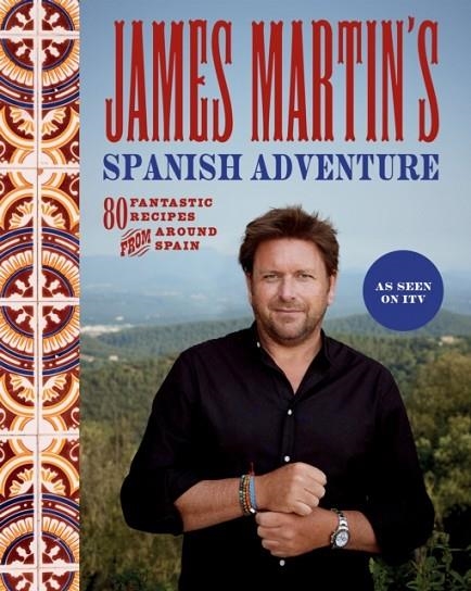 JAMES MARTIN'S SPANISH ADVENTURE : 80 FANTASTIC RECIPES FROM AROUND SPAIN | 9781837831296 | JAMES MARTIN 