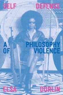 SELF-DEFENSE : A PHILOSOPHY OF VIOLENCE | 9781839761058 | ELSA DORLIN