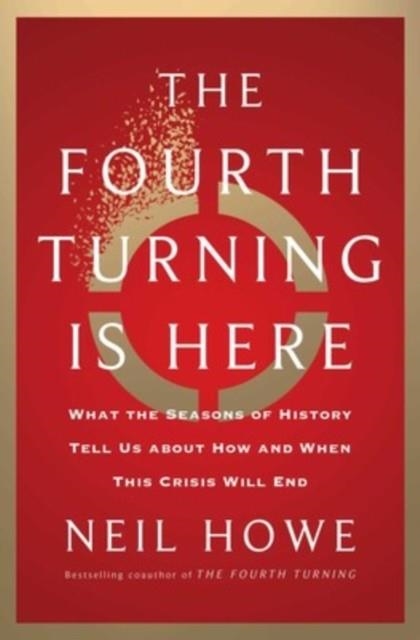 THE FOURTH TURNING IS HERE : WHAT THE SEASONS OF HISTORY TELL US ABOUT HOW AND WHEN THIS CRISIS WILL END | 9781982173739 | NEIL HOWE