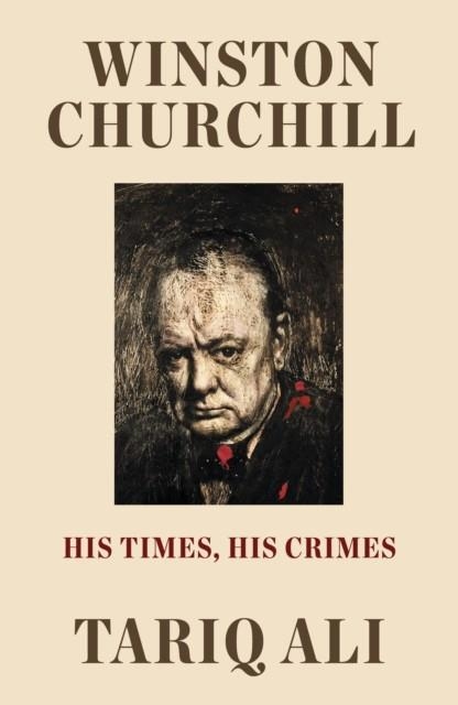 WINSTON CHURCHILL : HIS TIMES, HIS CRIMES | 9781788735803 | TARIQ ALI