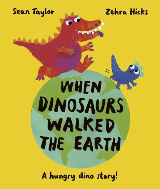 WHEN DINOSAURS WALKED THE EARTH | 9780711277212 | SEAN TAYLOR